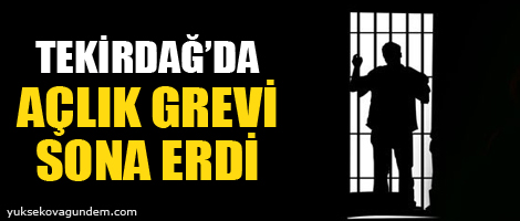 Tekirdağda açlık grevi sona erdi