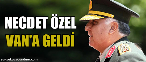 Necdet Özel Van'a geldi