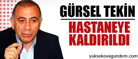 Gürsel Tekin hastaneye kaldırıldı