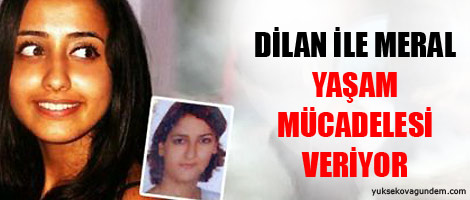 Dilan ile Meral yaşam mücadelesi veriyor
