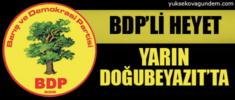 BDPli heyet yarın Doğubayazıtta
