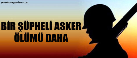 Bir şüpheli asker ölümü daha