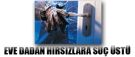Eve dadan hırsızlara suç üstü