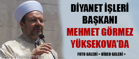 Diyanet İşleri Başkanı Görmez Yüksekova'da