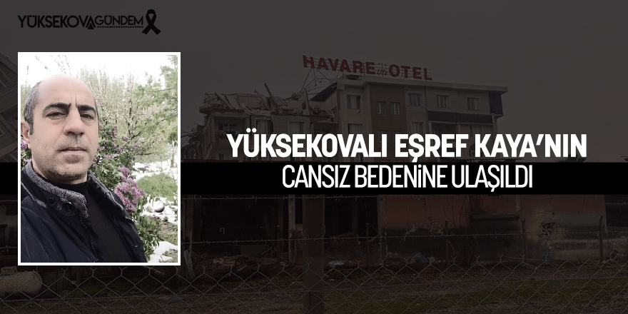 Yüksekovalı Eşref Kaya'nın cansız bedenine ulaşıldı