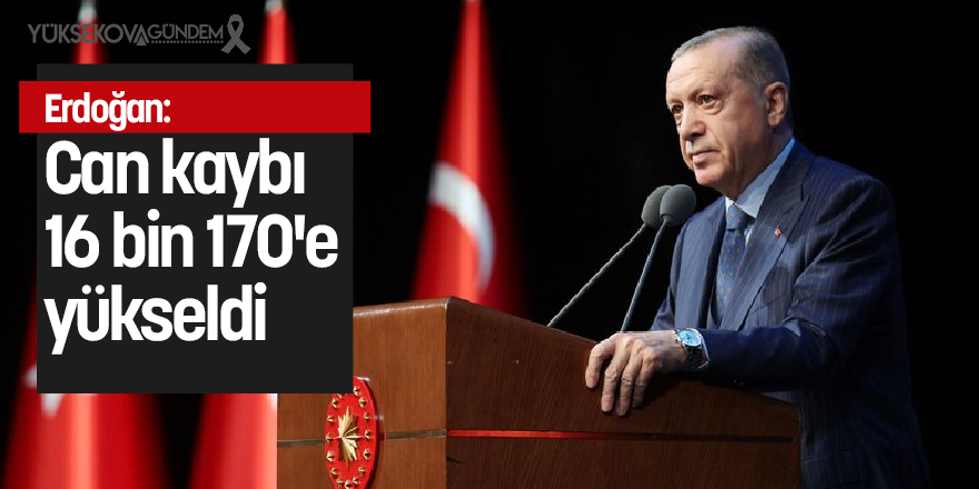 Cumhurbaşkanı Erdoğan: Can kaybı 16 bin 170'e yükseldi