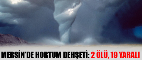 Mersin'de hortum dehşeti: 2 Ölü, 19 Yaralı
