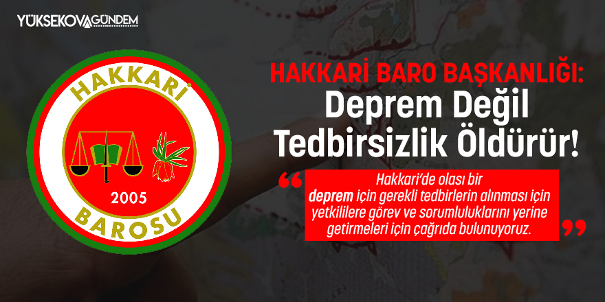 Hakkari Baro Başkanlığı: 'Deprem Değil Tedbirsizlik Öldürür'