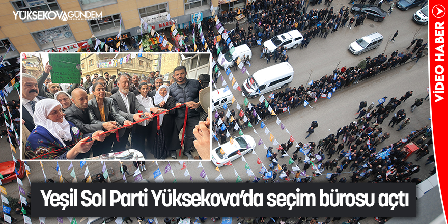 Yeşil Sol Parti Yüksekova'da seçim bürosu açtı