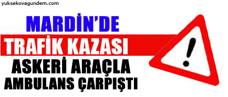 Askeri araçla ambulans çarpıştı