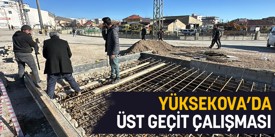 Yüksekova’da üst geçit çalışması