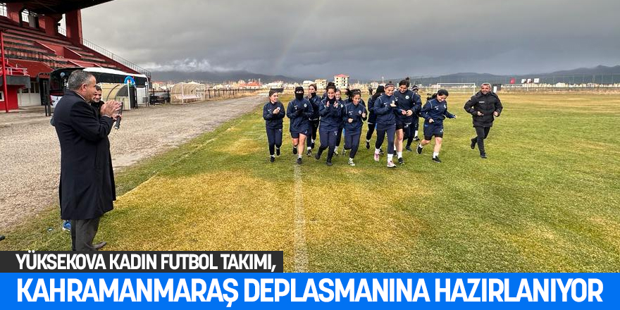 Yüksekova Kadın futbol takımı, Kahramanmaraş deplasmanına hazırlanıyor