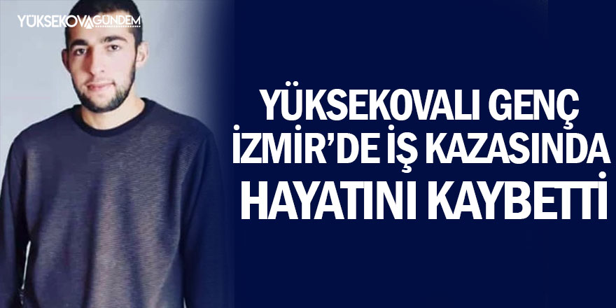 Yüksekovalı genç iş kazasında hayatını kaybetti