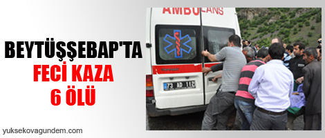 Beytüşşebap'ta feci kaza: 6 ölü