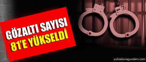 Gözaltı sayısı 81'e yükseldi
