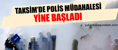 Taksim'de polis müdahalesi yine başladı