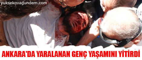 Ankara'da yaralanan genç yaşamını yitirdi