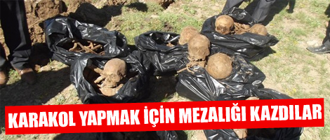 Karakol yapmak için mezarlığı kazdılar!