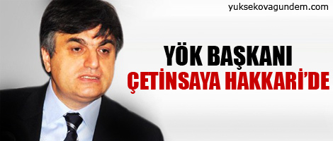 Yök Başkanı Çetinsaya Hakkari'de