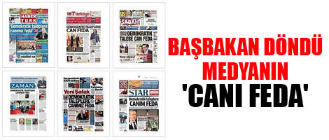 Başbakan döndü, medyanın 'canı feda'