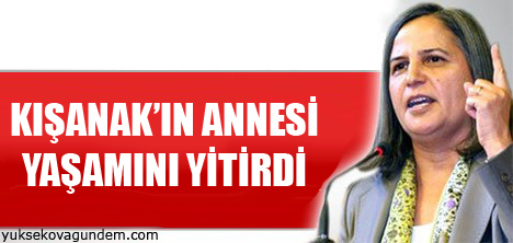 Kışanak'ın annesi yaşamını yitirdi