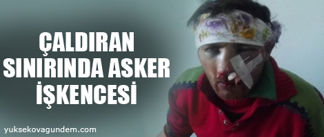 Çaldıran sınırında asker işkencesi!