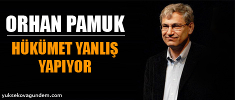 Pamuk: Hükümet yanlış yapıyor