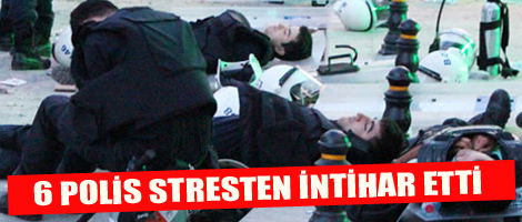 Direniş stresinden 6 polis intihar etti