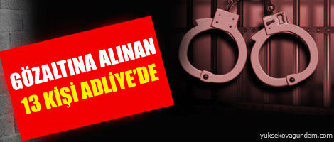 Gözaltına alınan 13 kişi adliyede