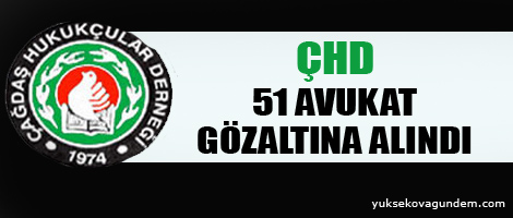 ÇHD: 51 avukat gözaltına alındı