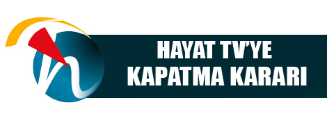 Hayat TV'ye kapatma kararı