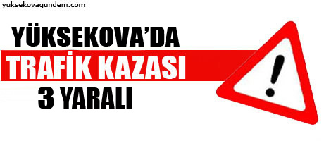 Yüksekova'da kaza: 3 yaralı