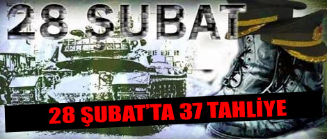 28 Şubat'ta 37 tahliye
