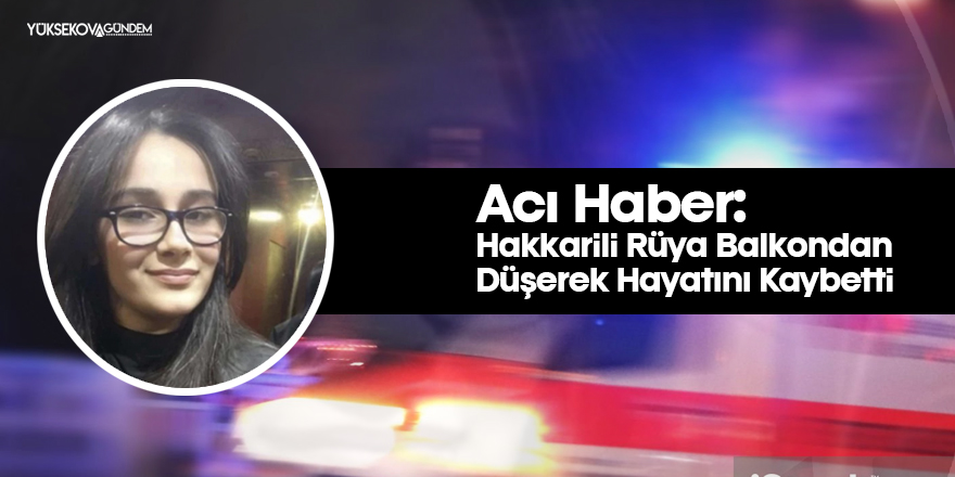 Acı Haber: Hakkarili Rüya Balkondan Düşerek Hayatını Kaybetti