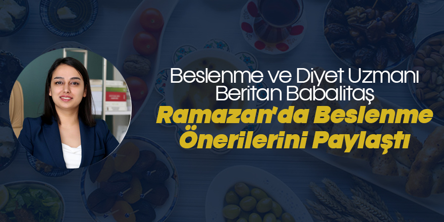 Diyetisyen Babalitaş: "İftarda Mideyi Birden Doldurmayın"