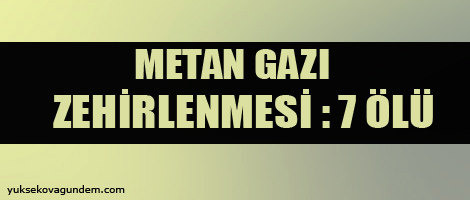 Metan gazı zehirlenmesi: 7 ölü