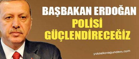 Erdoğan: Polisi güçlendireceğiz