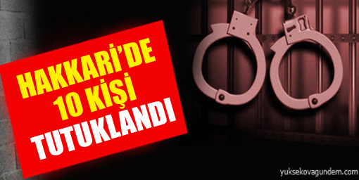 Hakkari'de 10 kişi tutuklandı
