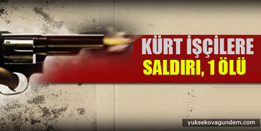 Kürt işçilere saldırı: 1 ölü