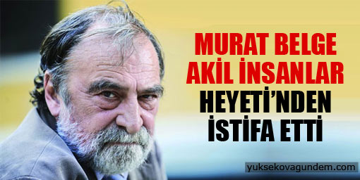 Murat Belge Akil İnsanlar Heyeti'nden istifa etti