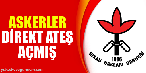 İHD: Askerler direkt ateş açmış