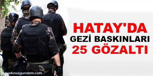 Hatayda Gezi baskınlarında 25 gözaltı