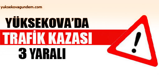 Yüksekova'da kaza: 3 yaralı
