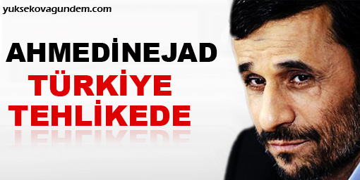 Ahmedinejad: Türkiye tehlikede