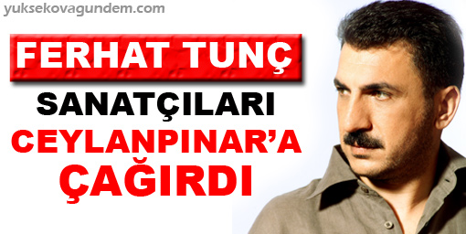 Ferhat Tunç, sanatçıları Ceylanpınar'a çağırdı