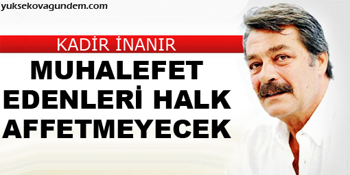 Muhalefet edenleri halk affetmeyecek
