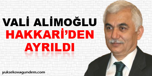 Vali Alimoğlu Hakkari'den ayrıldı