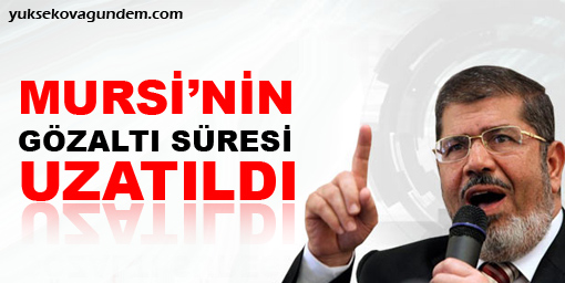 Mursinin gözaltı süresi uzatıldı