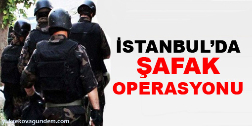 İstanbul'da şafak operasyonu