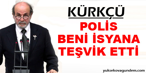 Kürkçü: Polis Beni İsyana Teşvik Etti